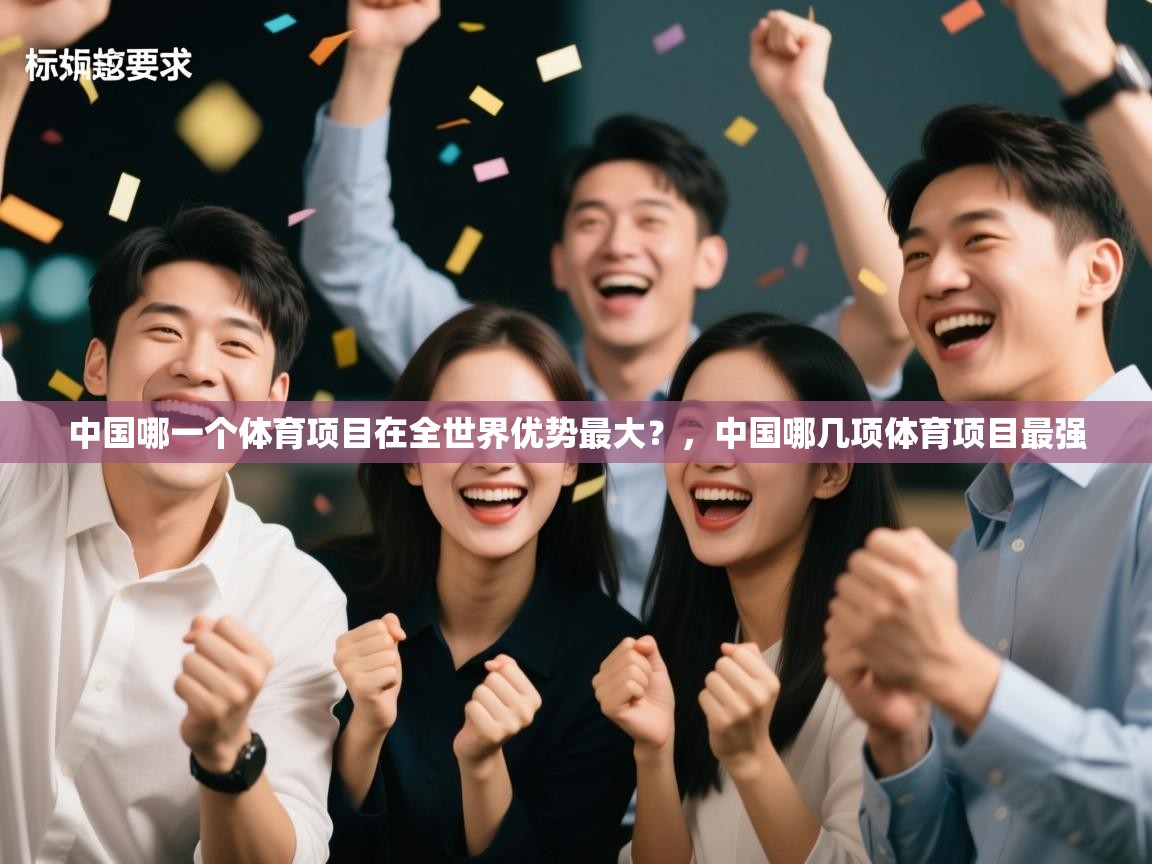 开云体育app-中国哪一个体育项目在全世界优势最大?,中国哪几项体育项目最强 第3张
