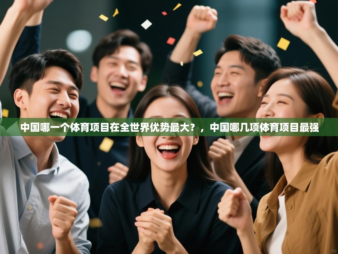 开云体育app-中国哪一个体育项目在全世界优势最大?,中国哪几项体育项目最强 第4张