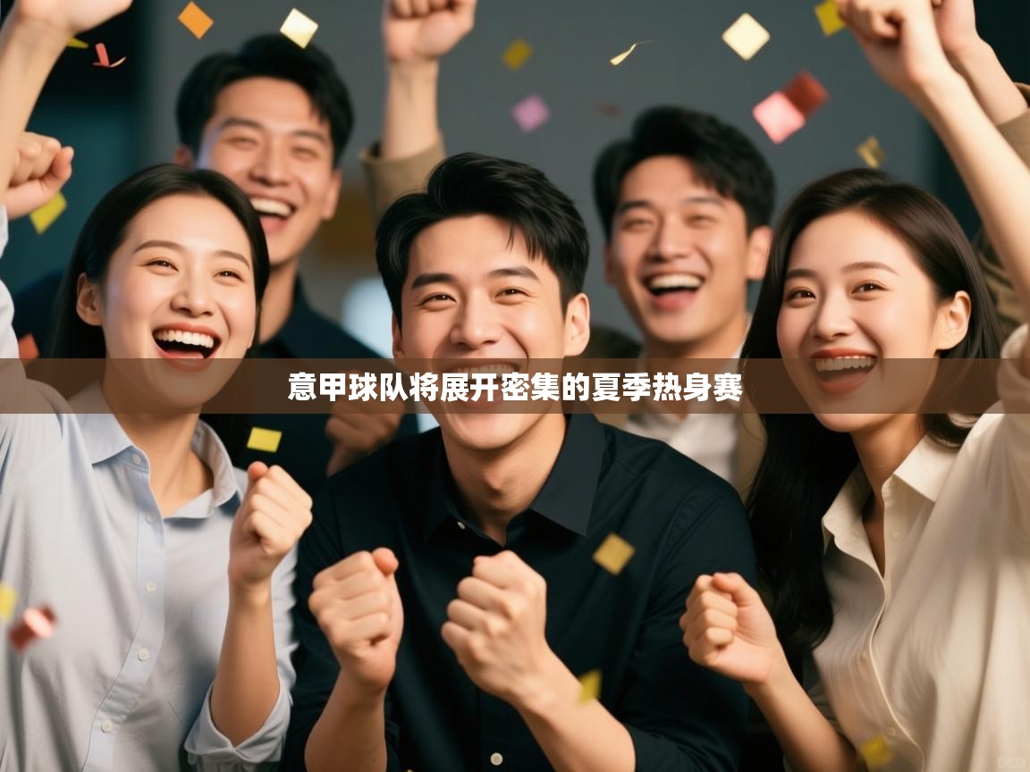 开云体育登录入口网址-意甲球队将展开密集的夏季热身赛 第2张