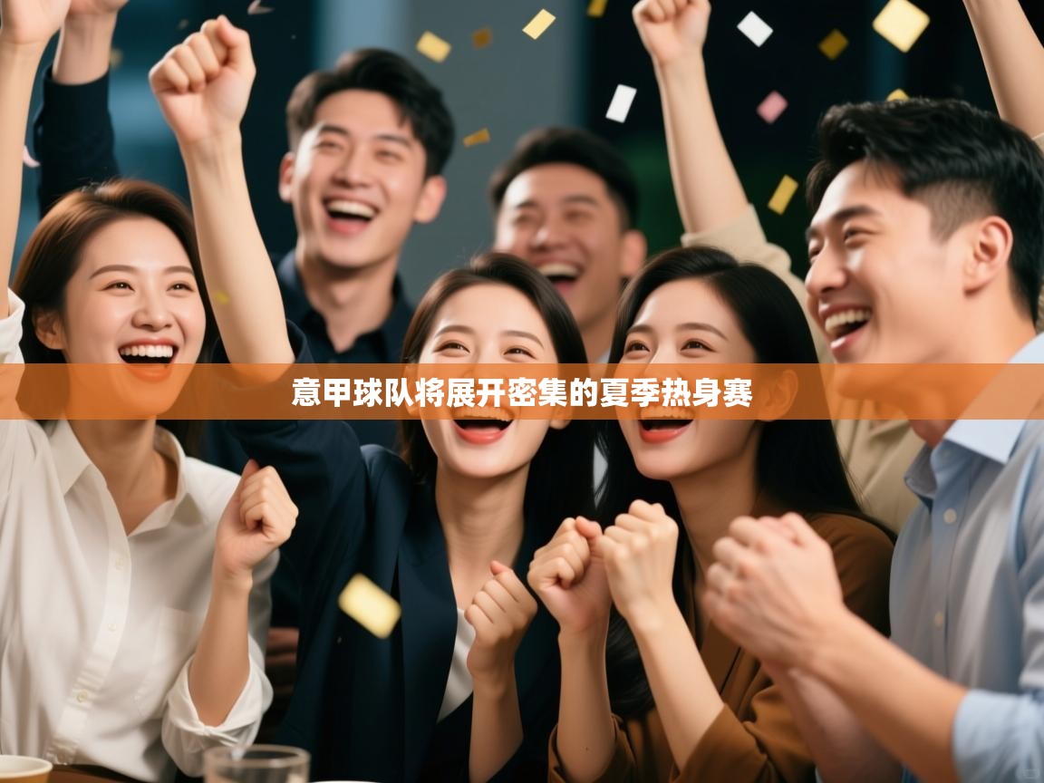 开云体育登录入口网址-意甲球队将展开密集的夏季热身赛 第4张