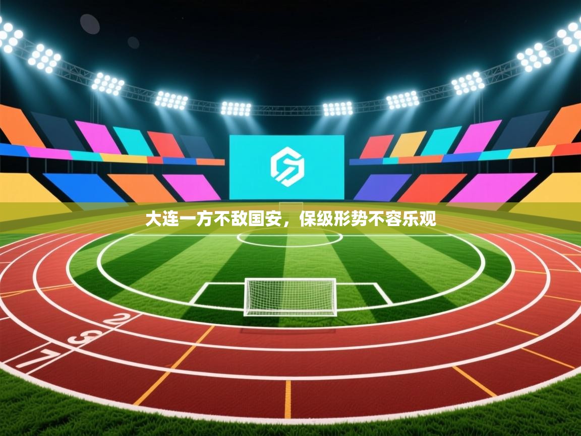 开云体育app官网-大连一方不敌国安,保级形势不容乐观 第4张